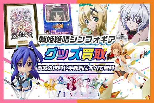 【戦姫絶唱シンフォギアグッズ買取】フィギュア・抱き枕カバー・アクスタ等を高価買取
