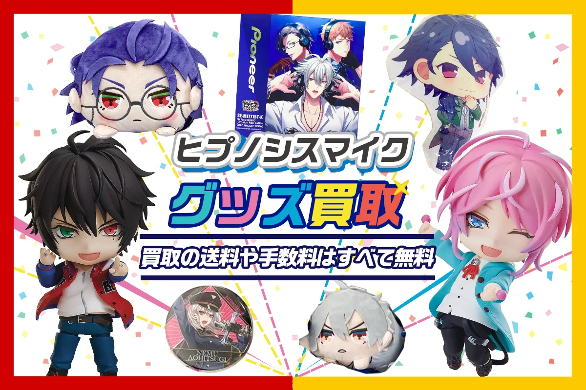【ヒプノシスマイク】グッズ・ねんどろいど・ぬいぐるみ等を高価買取【ヒプマイ】
