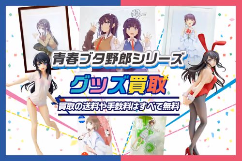 【青春ブタ野郎 買取】グッズ・フィギュア・BD・複製原画等が【買取20%UP中】