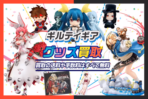 【GUILTY GEAR(ギルティギア)買取】グッズ・フィギュア・くじ景品等が買取20%UP中