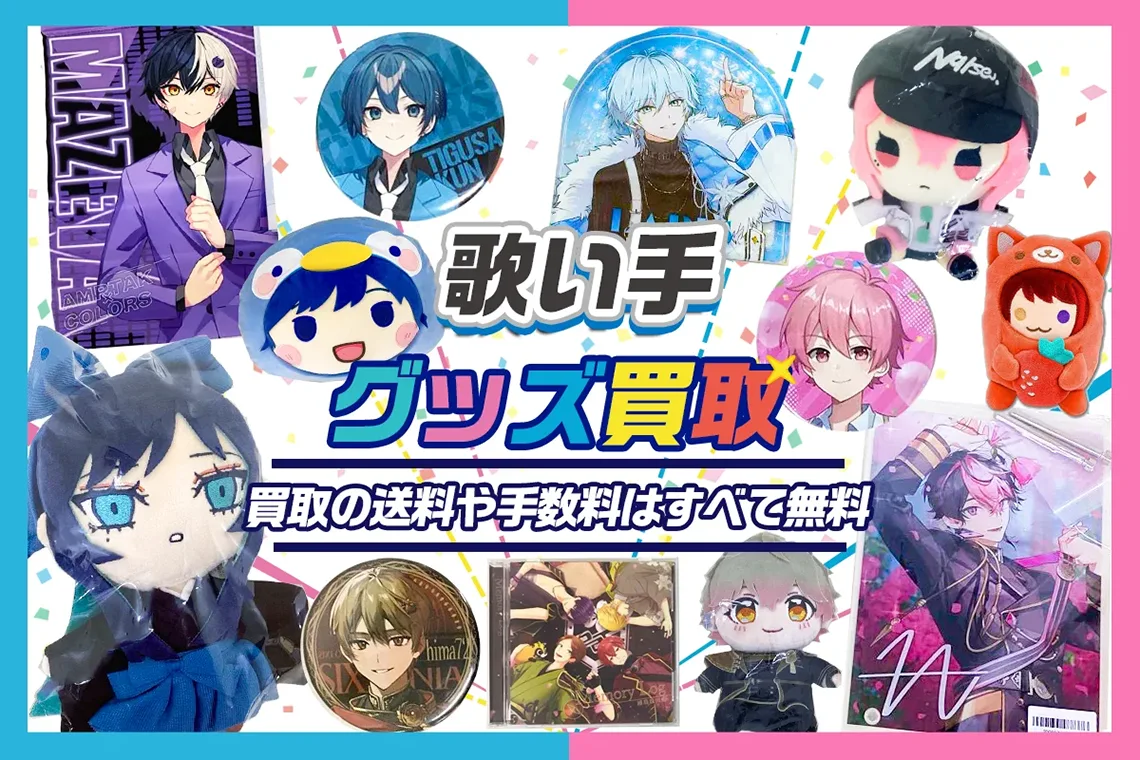 【歌い手】グッズ高価買取 缶バッジ・アクスタ・ぬいぐるみ等