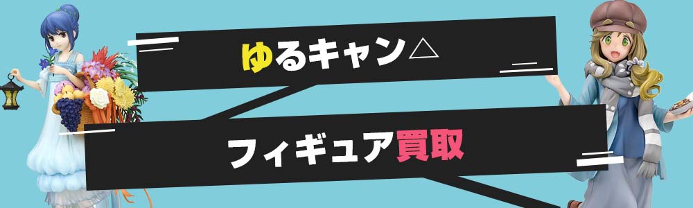 ゆるキャン△フィギュア買取