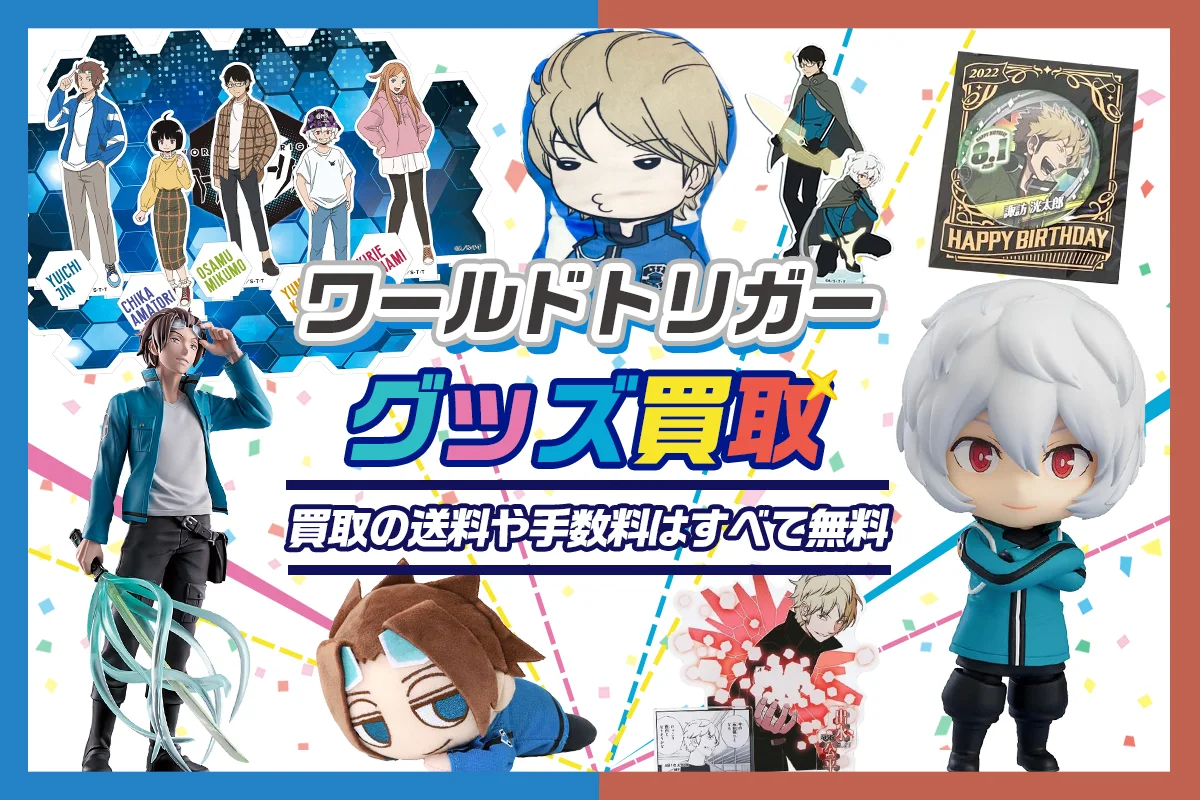 【ワールドトリガー】グッズ・フィギュア・アクスタ・缶バッジ等を高価買取【ワートリ】