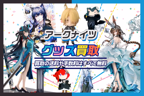 【アークナイツ グッズ買取】フィギュア・アクスタ・アニバーサリーグッズ等が【買取20%UP中】