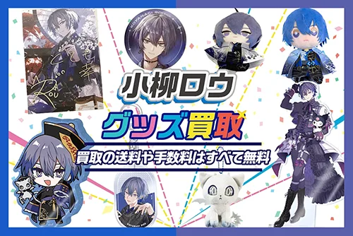 【小柳ロウ】グッズ・缶バッジ・アクスタ・ぬいぐるみ・誕生日グッズ等を買取【Dytica】