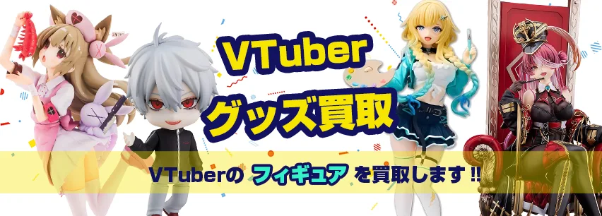 箱無しも対応！VTuberのスケールフィギュアやねんどろいど、プライズフィギュアの買取